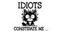 Idiots Constipate Me